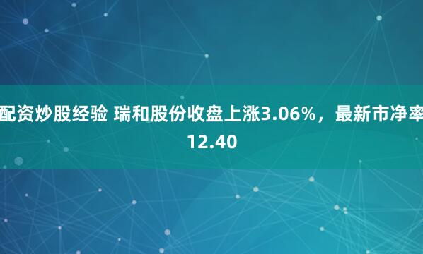 配资炒股经验 瑞和股份收盘上涨3.06%，最新市净率12.40