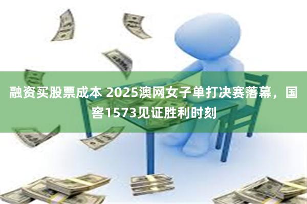 融资买股票成本 2025澳网女子单打决赛落幕，国窖1573见证胜利时刻