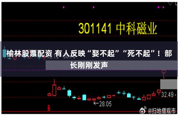 榆林股票配资 有人反映“娶不起”“死不起”！部长刚刚发声